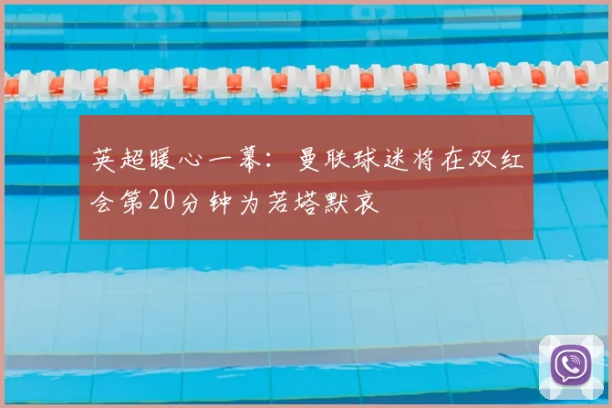 英超暖心一幕：曼联球迷将在双红会第20分钟为若塔默哀